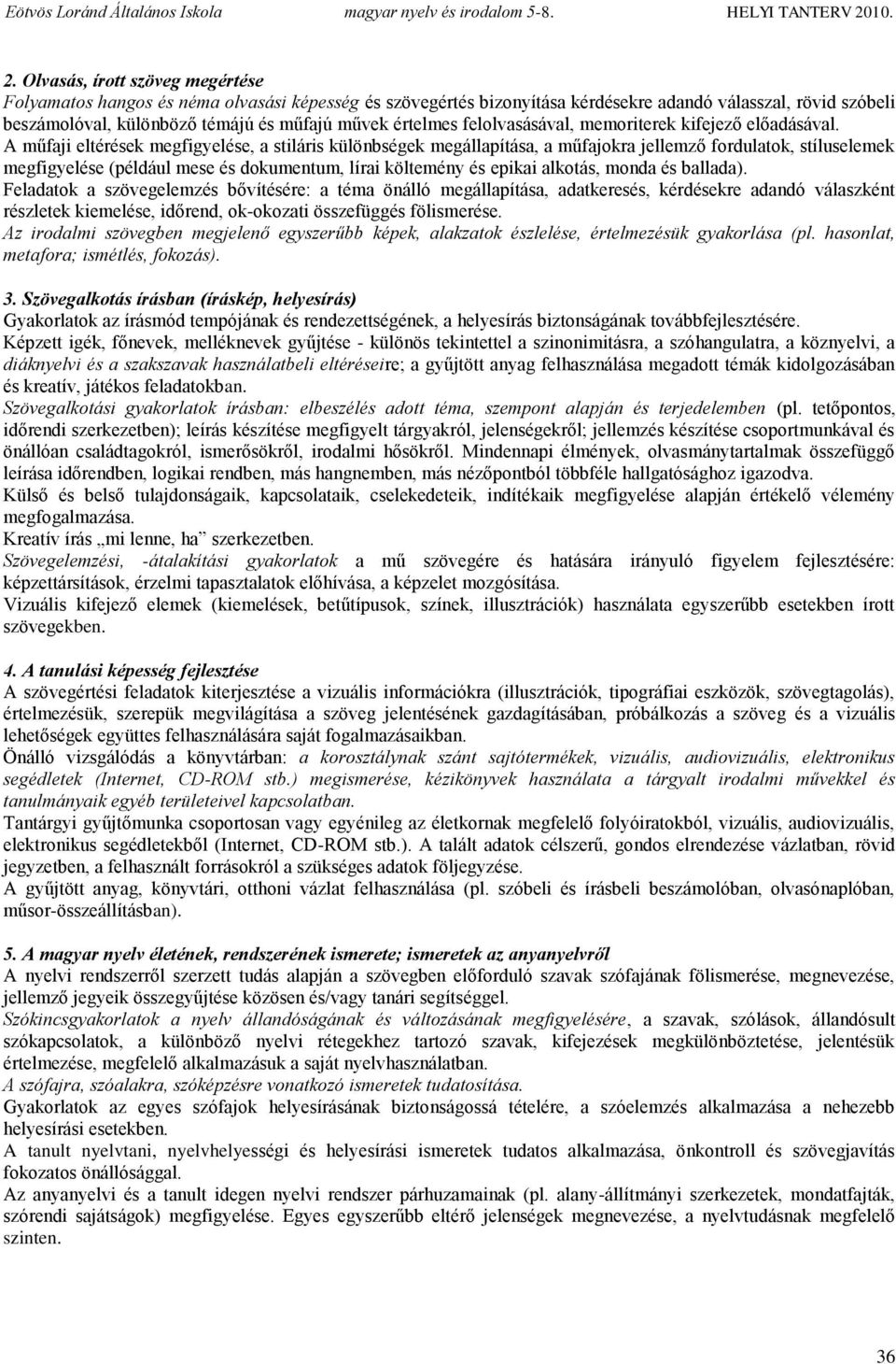 A műfaji eltérések megfigyelése, a stiláris különbségek megállapítása, a műfajokra jellemző fordulatok, stíluselemek megfigyelése (például mese és dokumentum, lírai költemény és epikai alkotás, monda