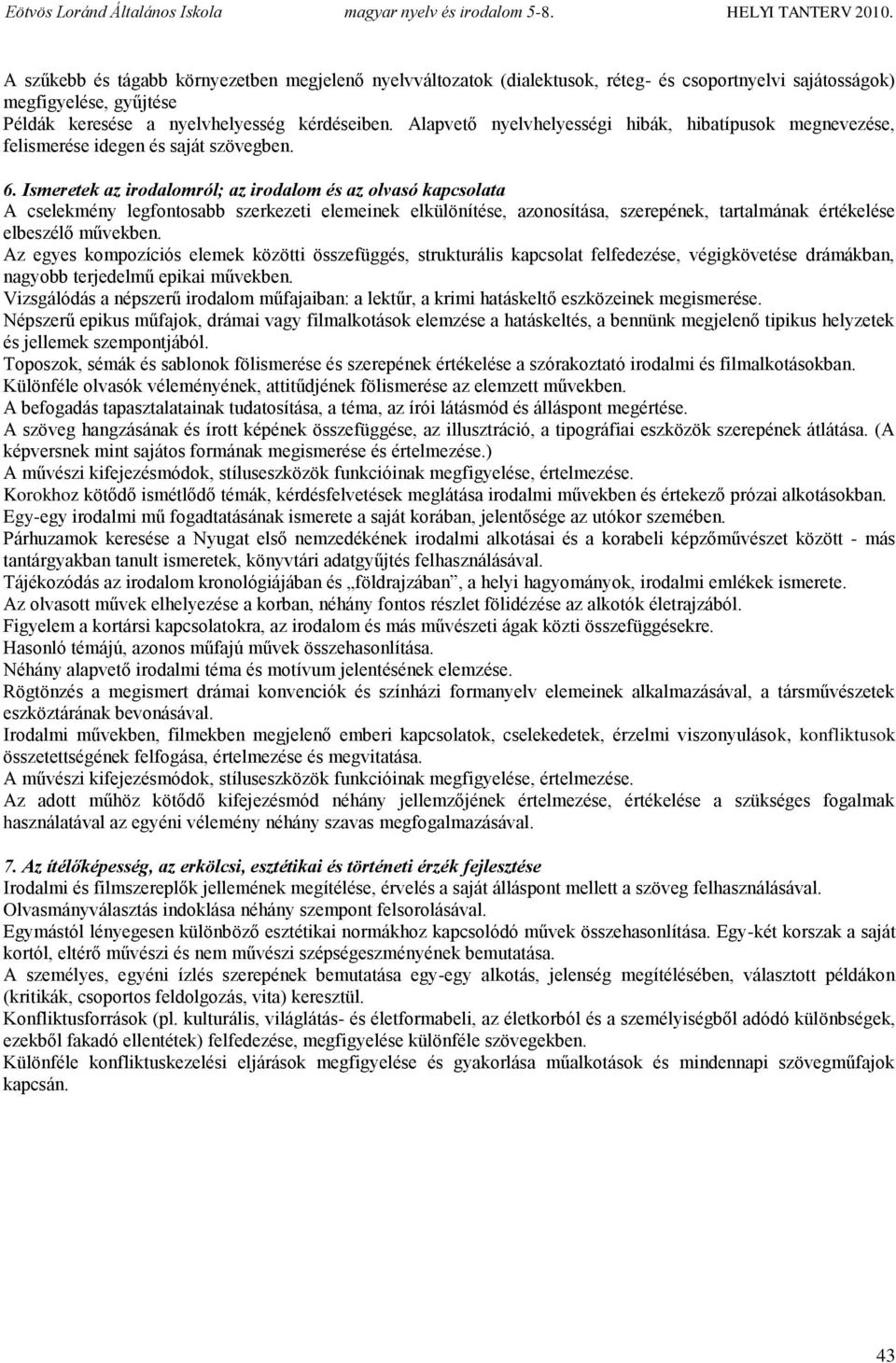 Ismeretek az irodalomról; az irodalom és az olvasó kapcsolata A cselekmény legfontosabb szerkezeti elemeinek elkülönítése, azonosítása, szerepének, tartalmának értékelése elbeszélő művekben.