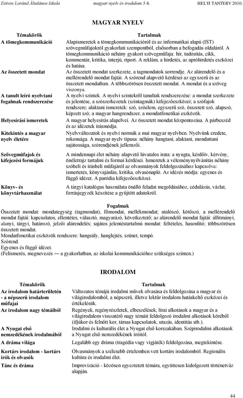 A tömegkommunikáció néhány gyakori szövegműfaja: hír, tudósítás, cikk, kommentár, kritika, interjú, riport. A reklám, a hirdetés, az apróhirdetés eszközei és hatása.