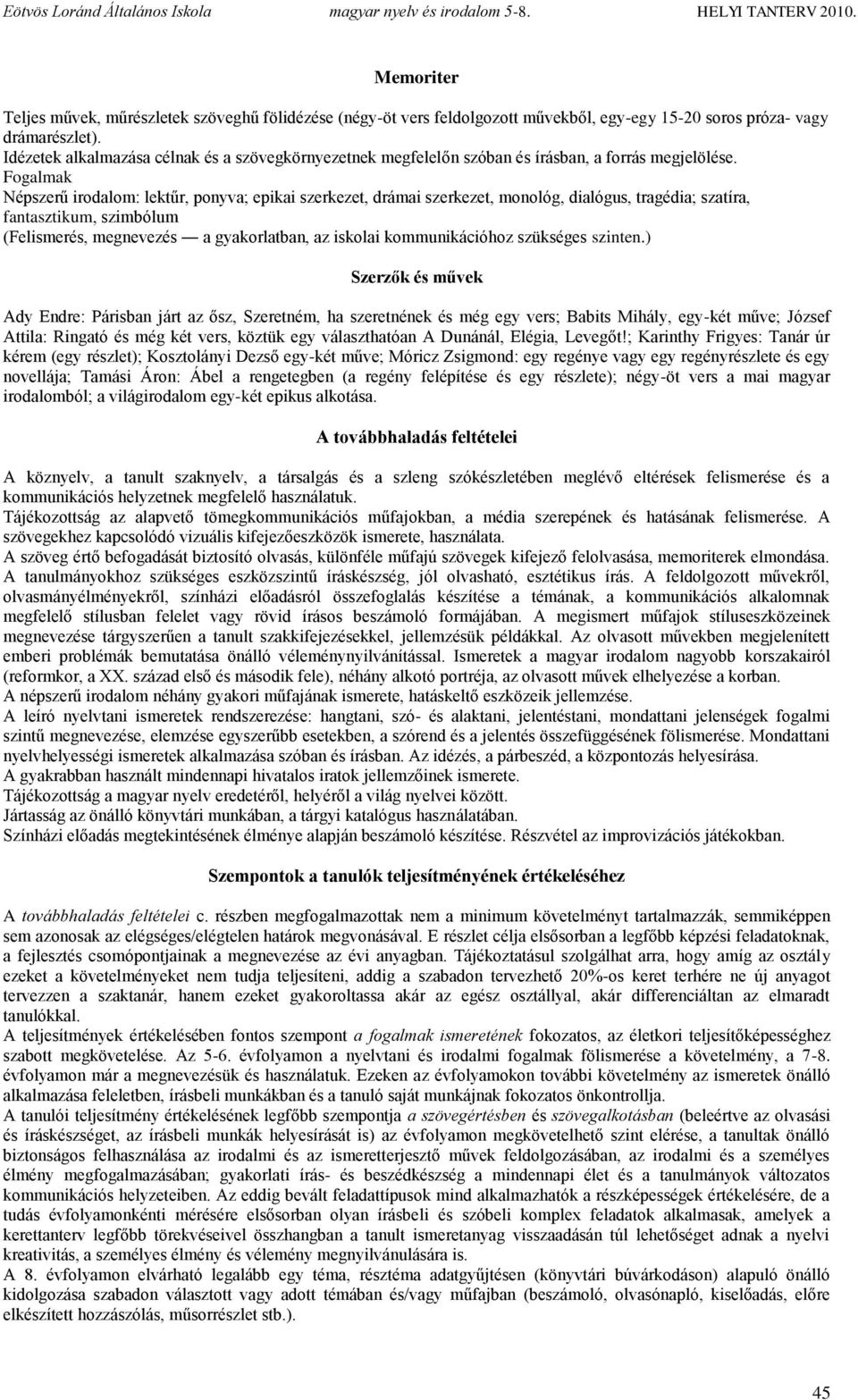 Fogalmak Népszerű irodalom: lektűr, ponyva; epikai szerkezet, drámai szerkezet, monológ, dialógus, tragédia; szatíra, fantasztikum, szimbólum (Felismerés, megnevezés a gyakorlatban, az iskolai