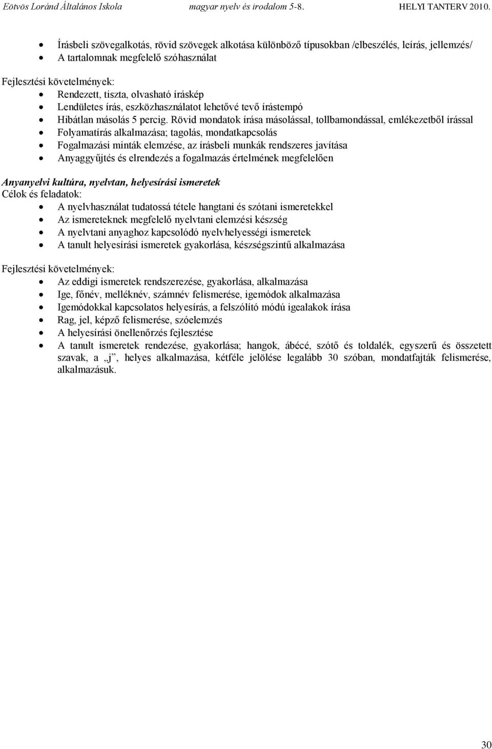 Rövid mondatok írása másolással, tollbamondással, emlékezetből írással Folyamatírás alkalmazása; tagolás, mondatkapcsolás Fogalmazási minták elemzése, az írásbeli munkák rendszeres javítása