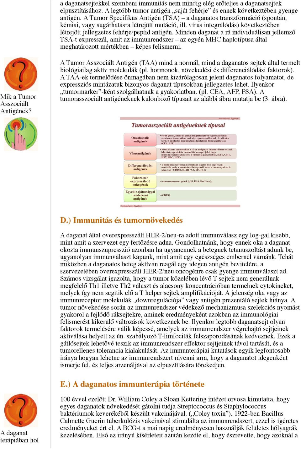 Minden daganat a rá individuálisan jellemző TSA-t expresszál, amit az immunrendszer az egyén MHC haplotípusa által meghatározott mértékben képes felismerni. Mik a Tumor Asszociált Antigének?