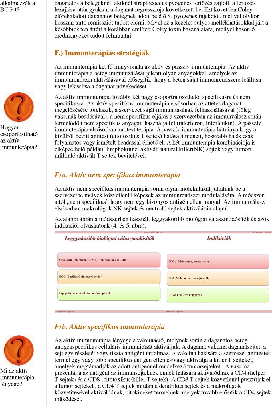 Mivel ez a kezelés súlyos mellékhatásokkal járt a későbbiekben áttért a korábban említett Coley toxin használatára, mellyel hasonló eredményeket tudott felmutatni. F.