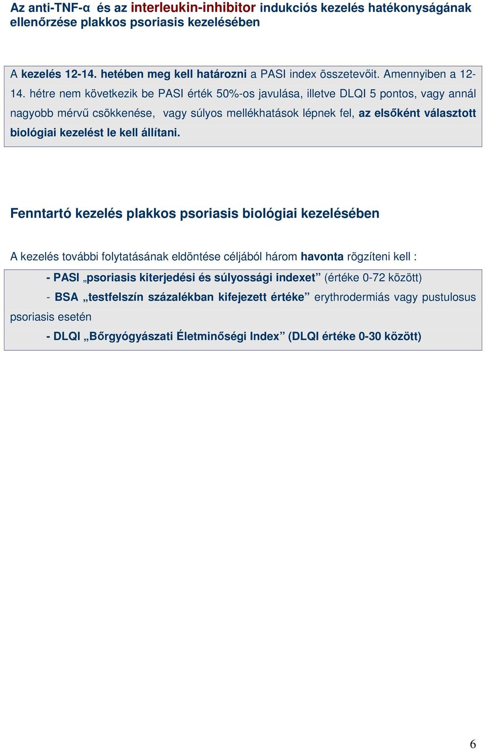hétre nem következik be PASI érték 50%-os javulása, illetve DLQI 5 pontos, vagy annál nagyobb mérvő csökkenése, vagy súlyos mellékhatások lépnek fel, az elsıként választott biológiai kezelést le