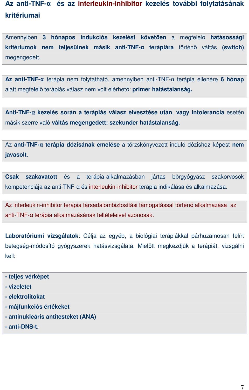 Az anti-tnf-α terápia nem folytatható, amennyiben anti-tnf-α terápia ellenére 6 hónap alatt megfelelı terápiás válasz nem volt elérhetı: primer hatástalanság.