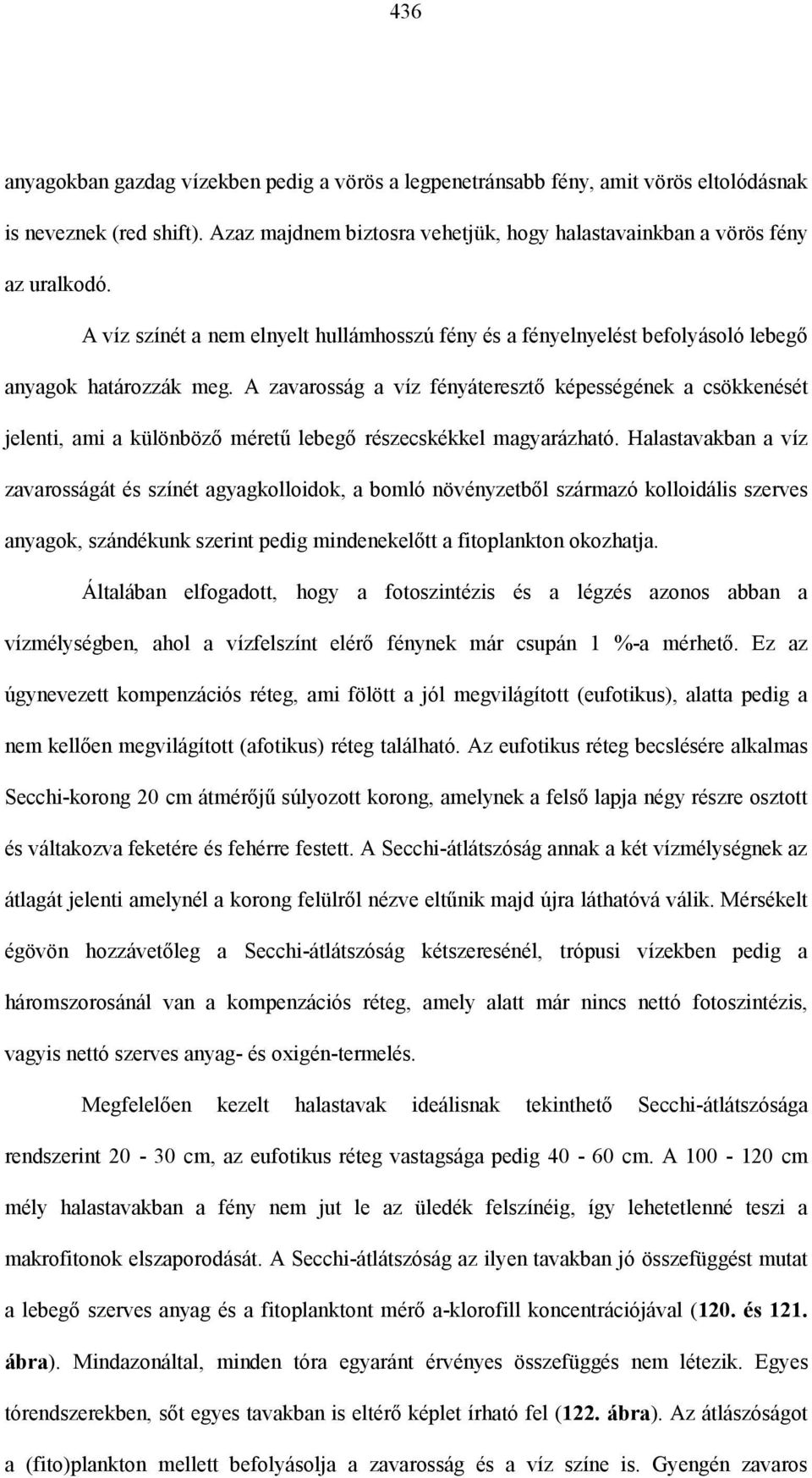 A zavarosság a víz fényáteresztő képességének a csökkenését jelenti, ami a különböző méretű lebegő részecskékkel magyarázható.