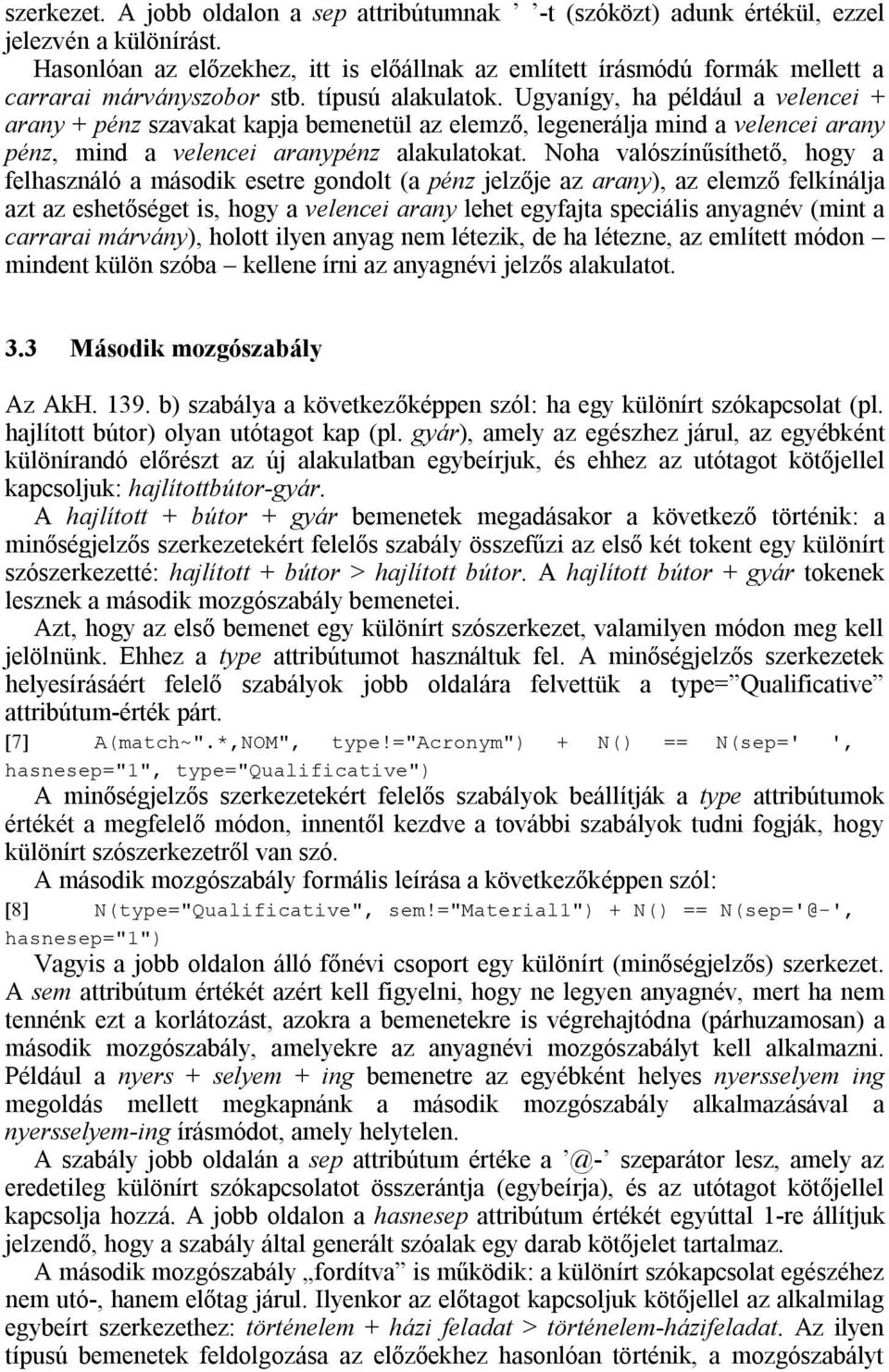 Ugyanígy, ha például a velencei + arany + pénz szavakat kapja bemenetül az elemző, legenerálja mind a velencei arany pénz, mind a velencei aranypénz alakulatokat.