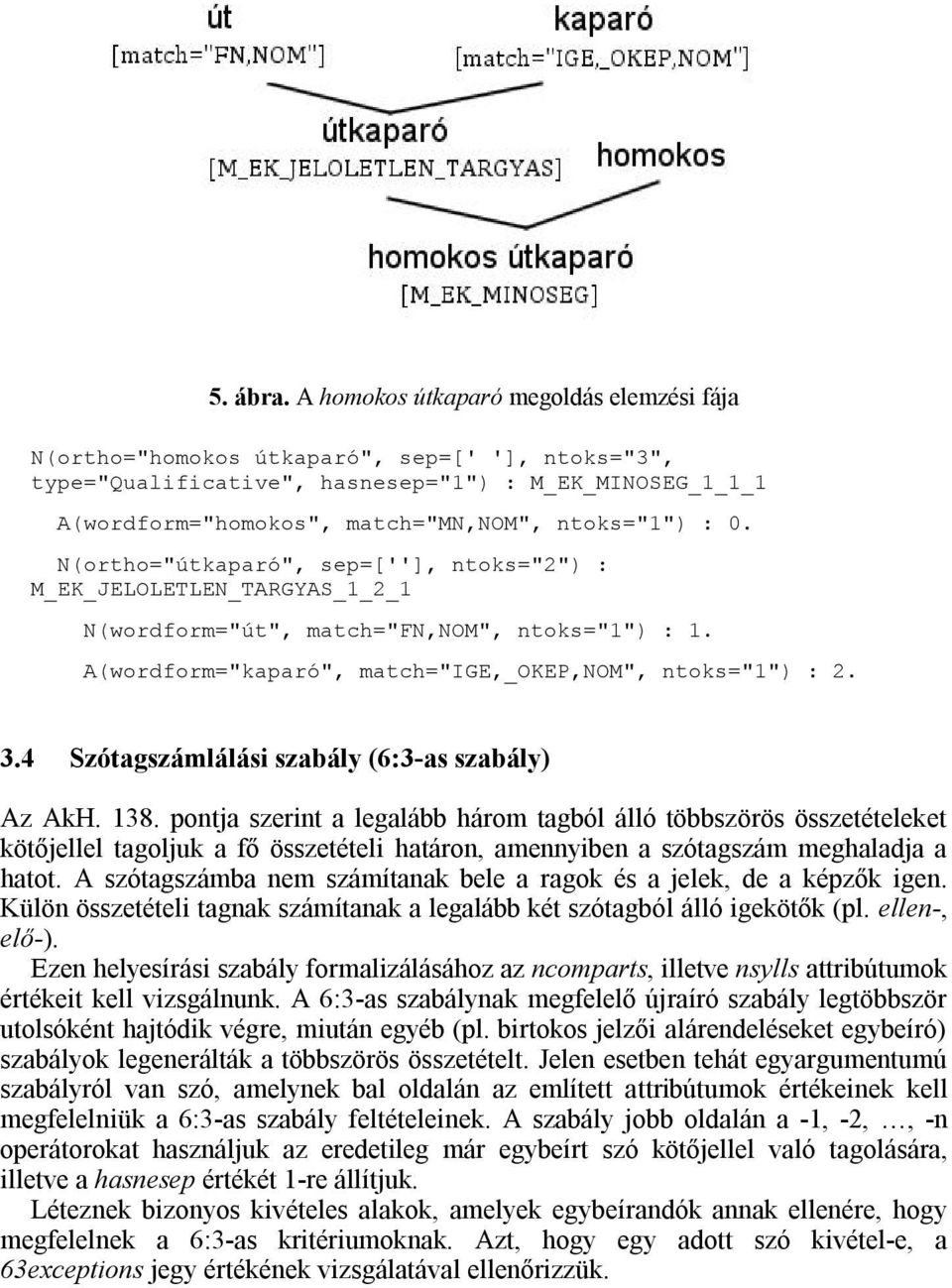 0. N(ortho="útkaparó", sep=[''], ntoks="2") : M_EK_JELOLETLEN_TARGYAS_1_2_1 N(wordform="út", match="fn,nom", ntoks="1") : 1. A(wordform="kaparó", match="ige,_okep,nom", ntoks="1") : 2. 3.