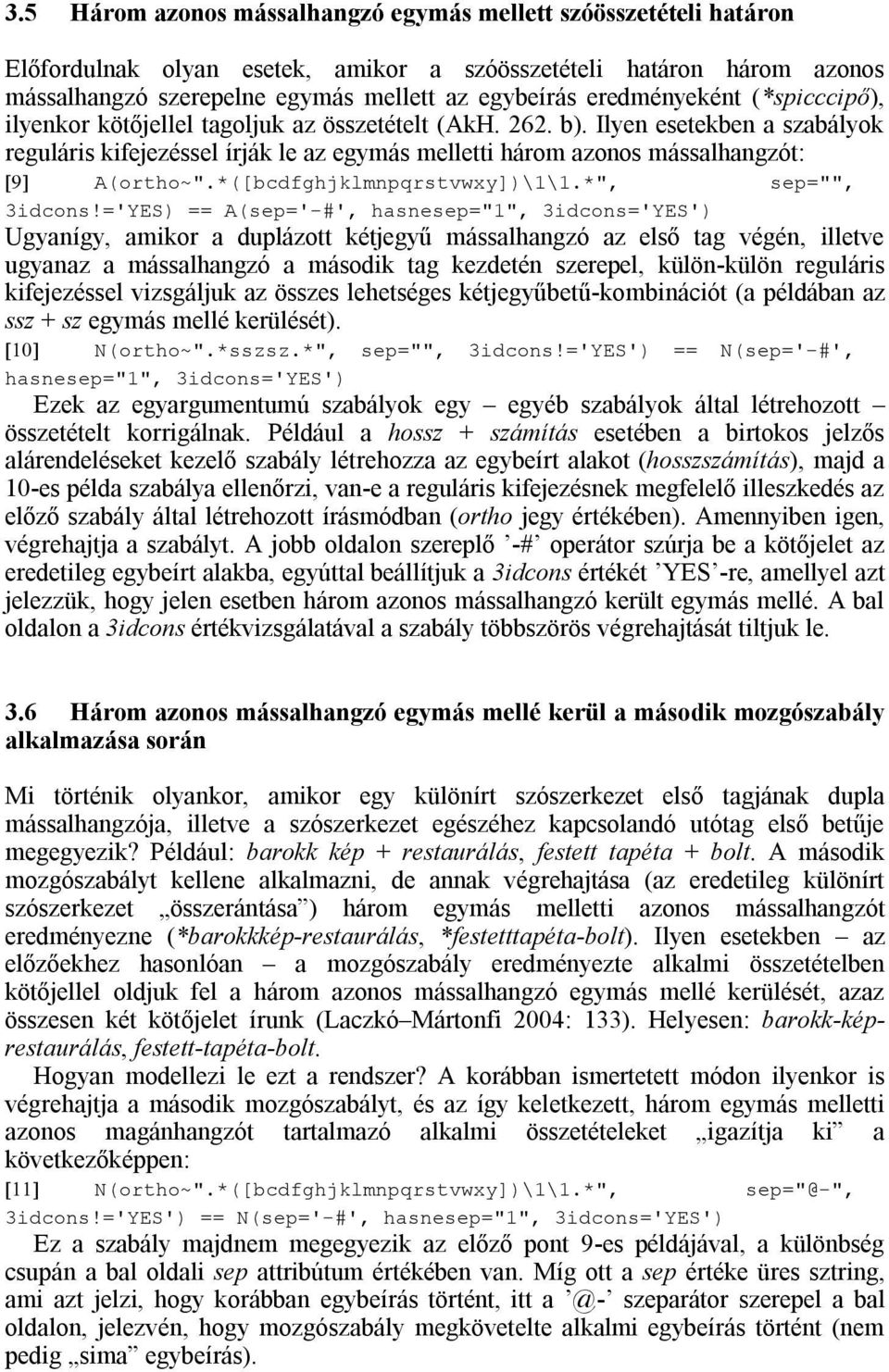 Ilyen esetekben a szabályok reguláris kifejezéssel írják le az egymás melletti három azonos mássalhangzót: A(ortho~".*([bcdfghjklmnpqrstvwxy])\1\1.*", sep="", 3idcons!