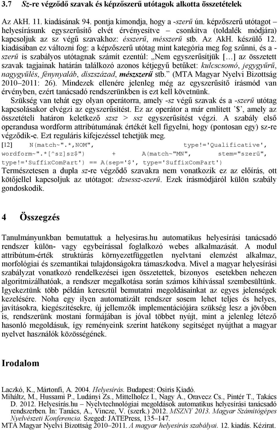 kiadásában ez változni fog: a képzőszerű utótag mint kategória meg fog szűnni, és a - szerű is szabályos utótagnak számít ezentúl: Nem egyszerűsítjük [ ] az összetett szavak tagjainak határán