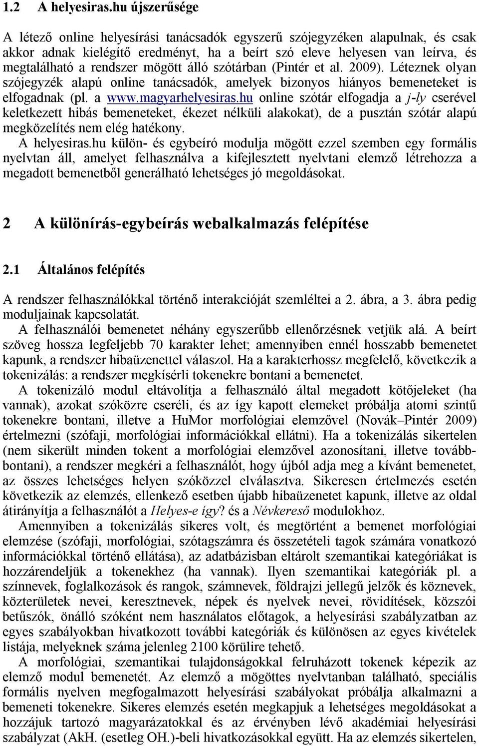 mögött álló szótárban (Pintér et al. 2009). Léteznek olyan szójegyzék alapú online tanácsadók, amelyek bizonyos hiányos bemeneteket is elfogadnak (pl. a www.magyarhelyesiras.