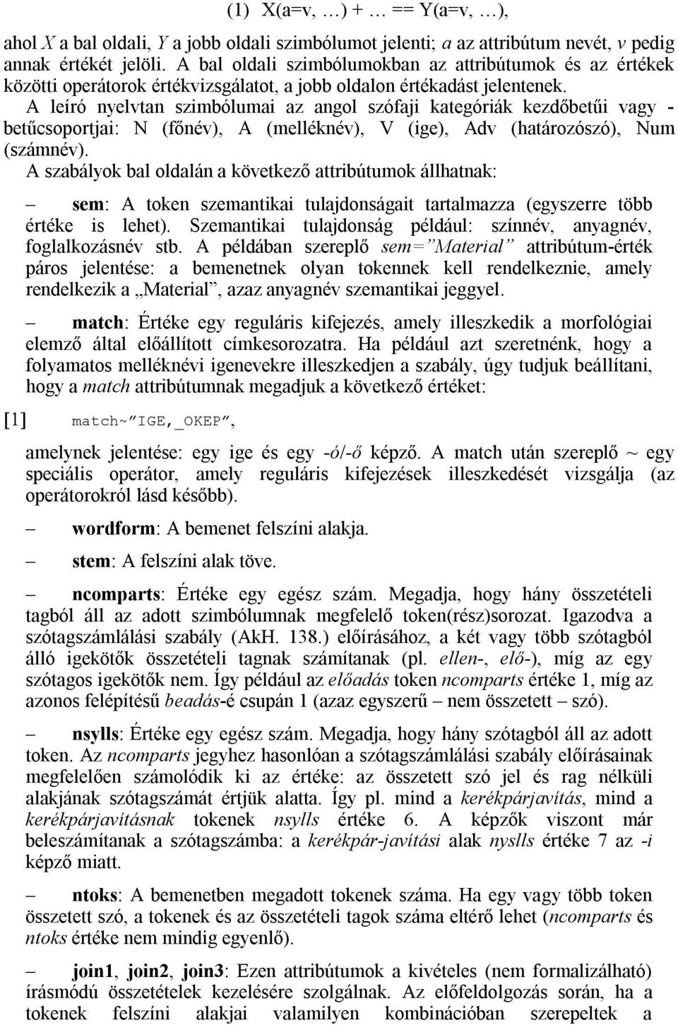 A leíró nyelvtan szimbólumai az angol szófaji kategóriák kezdőbetűi vagy - betűcsoportjai: N (főnév), A (melléknév), V (ige), Adv (határozószó), Num (számnév).