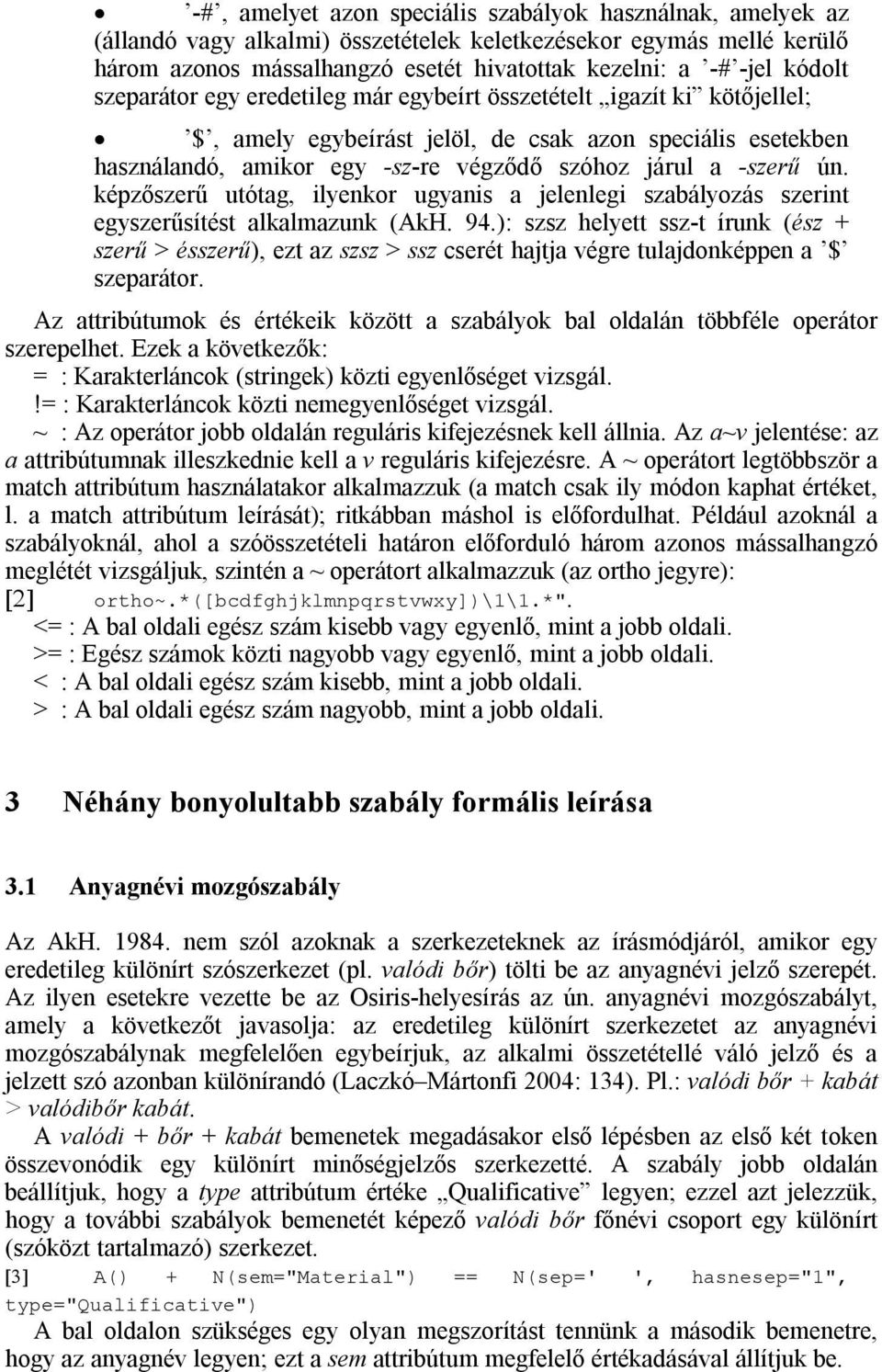 -szerű ún. képzőszerű utótag, ilyenkor ugyanis a jelenlegi szabályozás szerint egyszerűsítést alkalmazunk (AkH. 94.