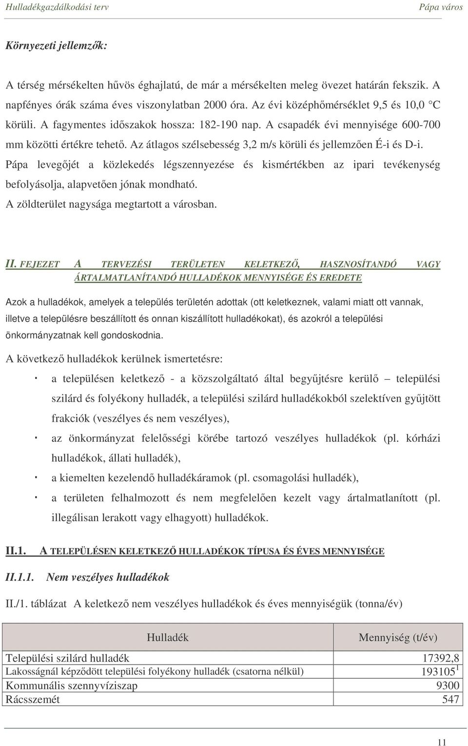Az átlagos szélsebesség 3,2 m/s körüli és jellemzen É-i és D-i. Pápa levegjét a közlekedés légszennyezése és kismértékben az ipari tevékenység befolyásolja, alapveten jónak mondható.