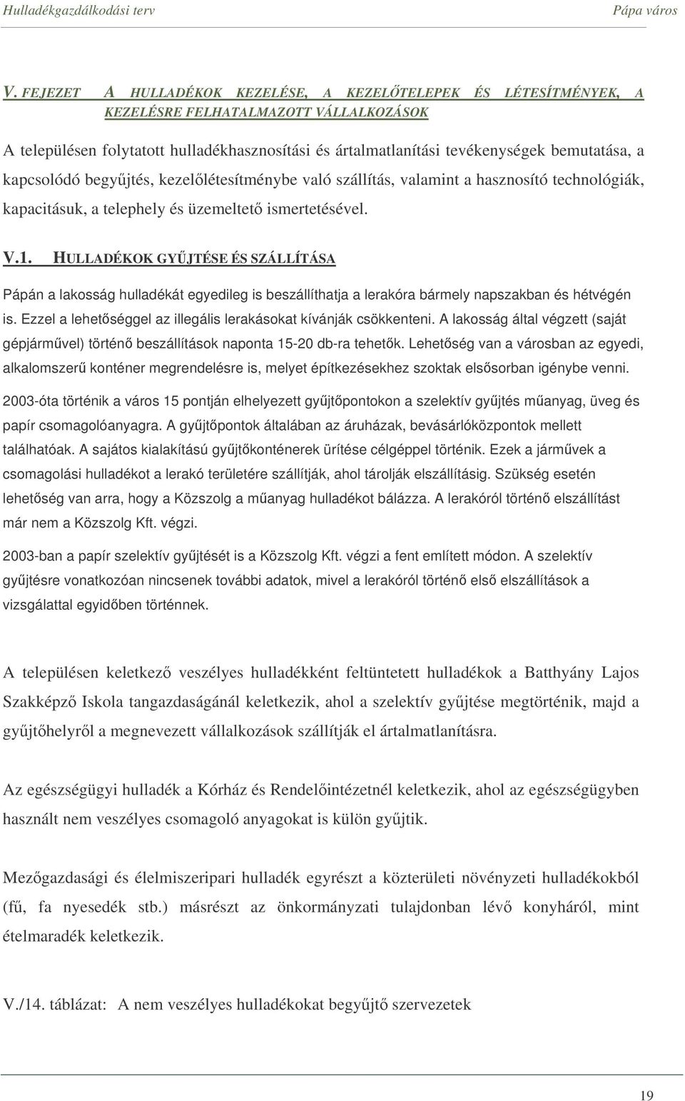 HULLADÉKOK GYJTÉSE ÉS SZÁLLÍTÁSA Pápán a lakosság hulladékát egyedileg is beszállíthatja a lerakóra bármely napszakban és hétvégén is.