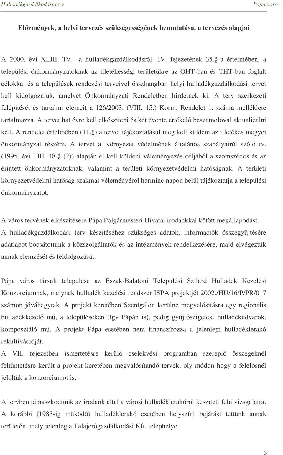 kell kidolgozniuk, amelyet Önkormányzati Rendeletben hirdetnek ki. A terv szerkezeti felépítését és tartalmi elemeit a 126/2003. (VIII. 15.) Korm. Rendelet 1. számú melléklete tartalmazza.
