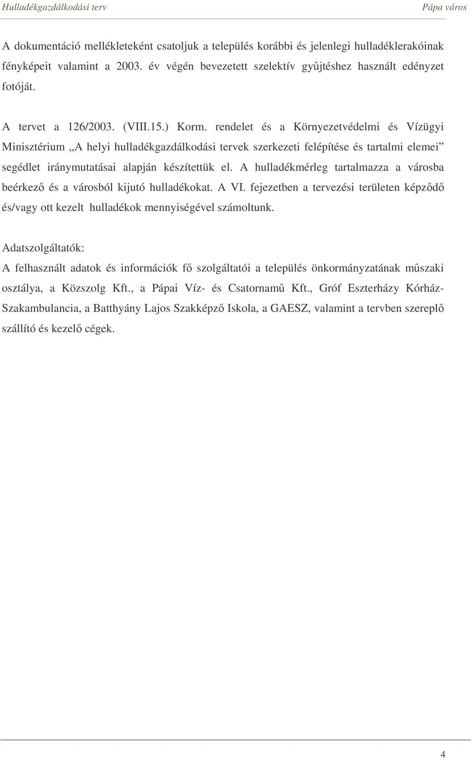 rendelet és a Környezetvédelmi és Vízügyi Minisztérium A helyi hulladékgazdálkodási tervek szerkezeti felépítése és tartalmi elemei segédlet iránymutatásai alapján készítettük el.
