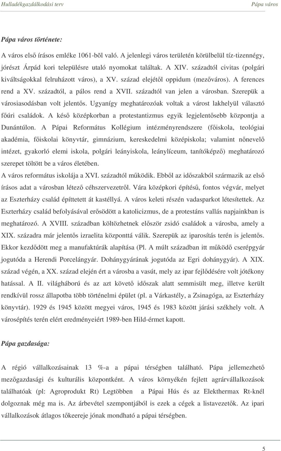 Szerepük a városiasodásban volt jelents. Ugyanígy meghatározóak voltak a várost lakhelyül választó fúri családok. A kés középkorban a protestantizmus egyik legjelentsebb központja a Dunántúlon.