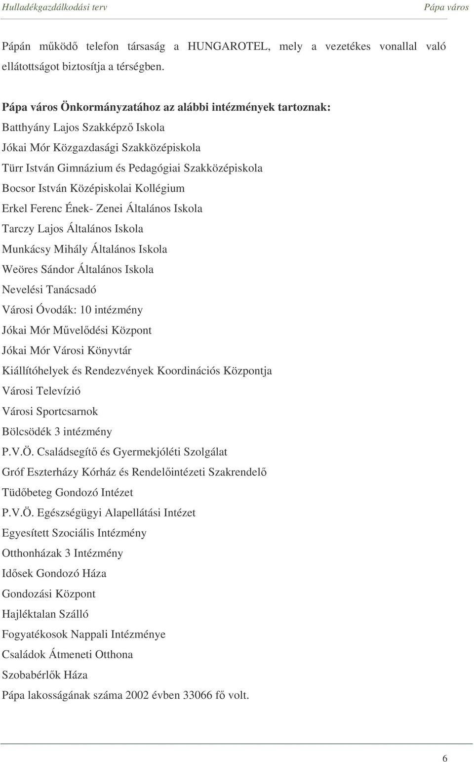 Kollégium Erkel Ferenc Ének- Zenei Általános Iskola Tarczy Lajos Általános Iskola Munkácsy Mihály Általános Iskola Weöres Sándor Általános Iskola Nevelési Tanácsadó Városi Óvodák: 10 intézmény Jókai