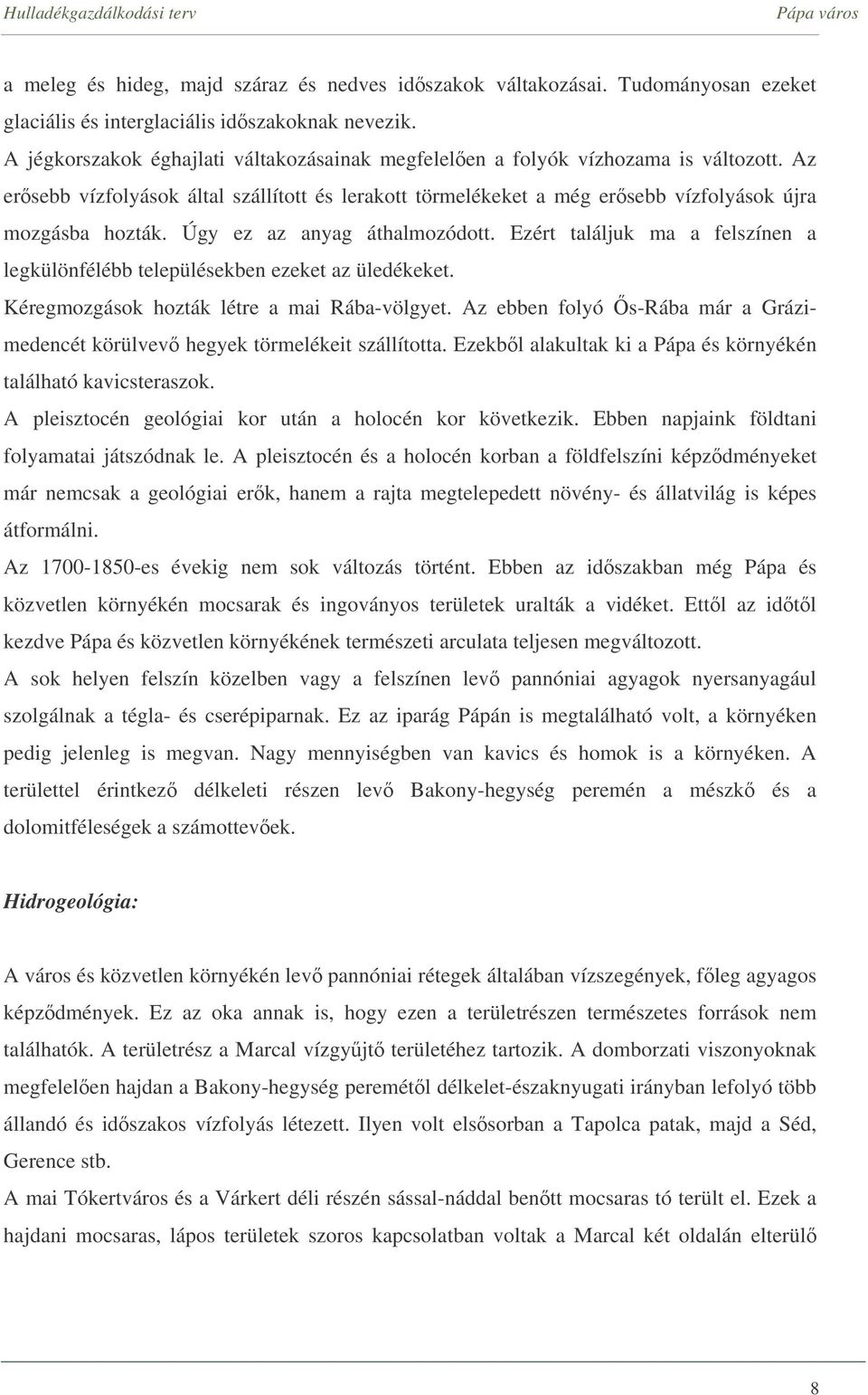 Úgy ez az anyag áthalmozódott. Ezért találjuk ma a felszínen a legkülönfélébb településekben ezeket az üledékeket. Kéregmozgások hozták létre a mai Rába-völgyet.