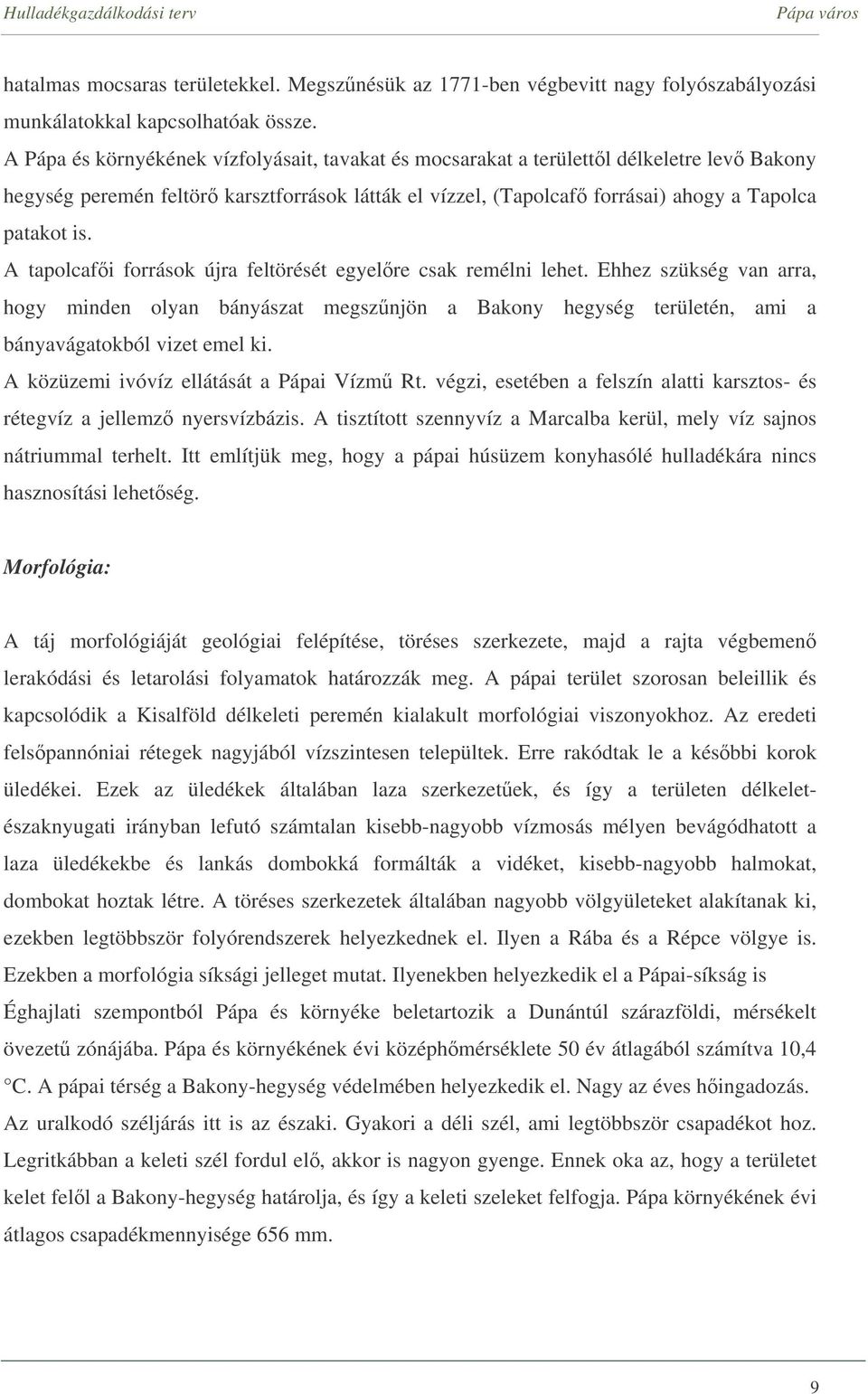 A tapolcafi források újra feltörését egyelre csak remélni lehet. Ehhez szükség van arra, hogy minden olyan bányászat megsznjön a Bakony hegység területén, ami a bányavágatokból vizet emel ki.