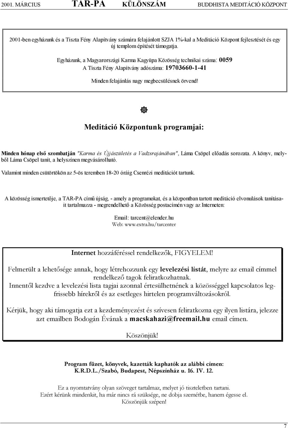 Meditáció Központunk programjai: Minden hónap első szombatján "Karma és Újjászületés a Vadzsrajánában", Láma Csöpel előadás sorozata. A könyv, melyből Láma Csöpel tanít, a helyszínen megvásárolható.