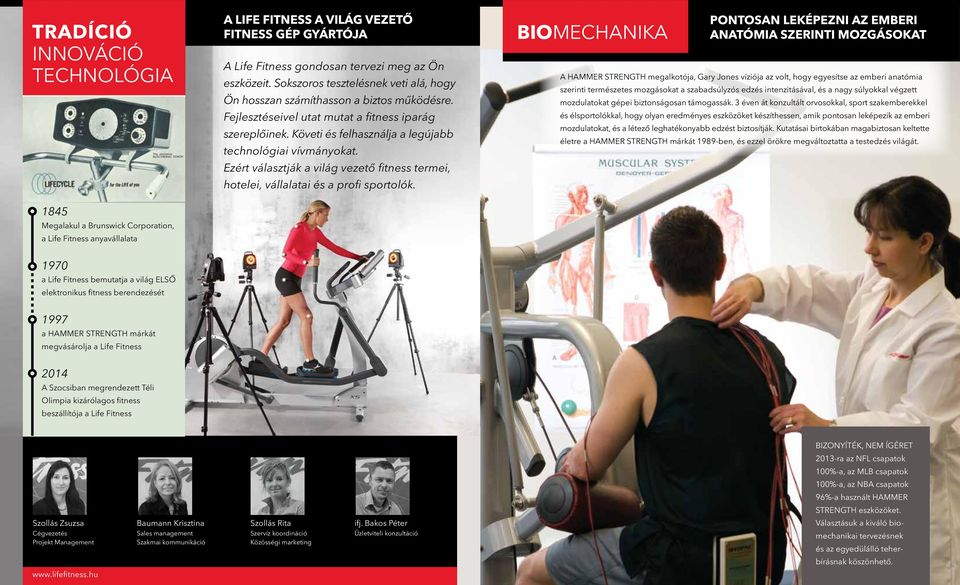 Követi és felhasználja a legújabb technológiai vívmányokat. Ezért választják a világ vezető fitness termei, hotelei, vállalatai és a profi sportolók.