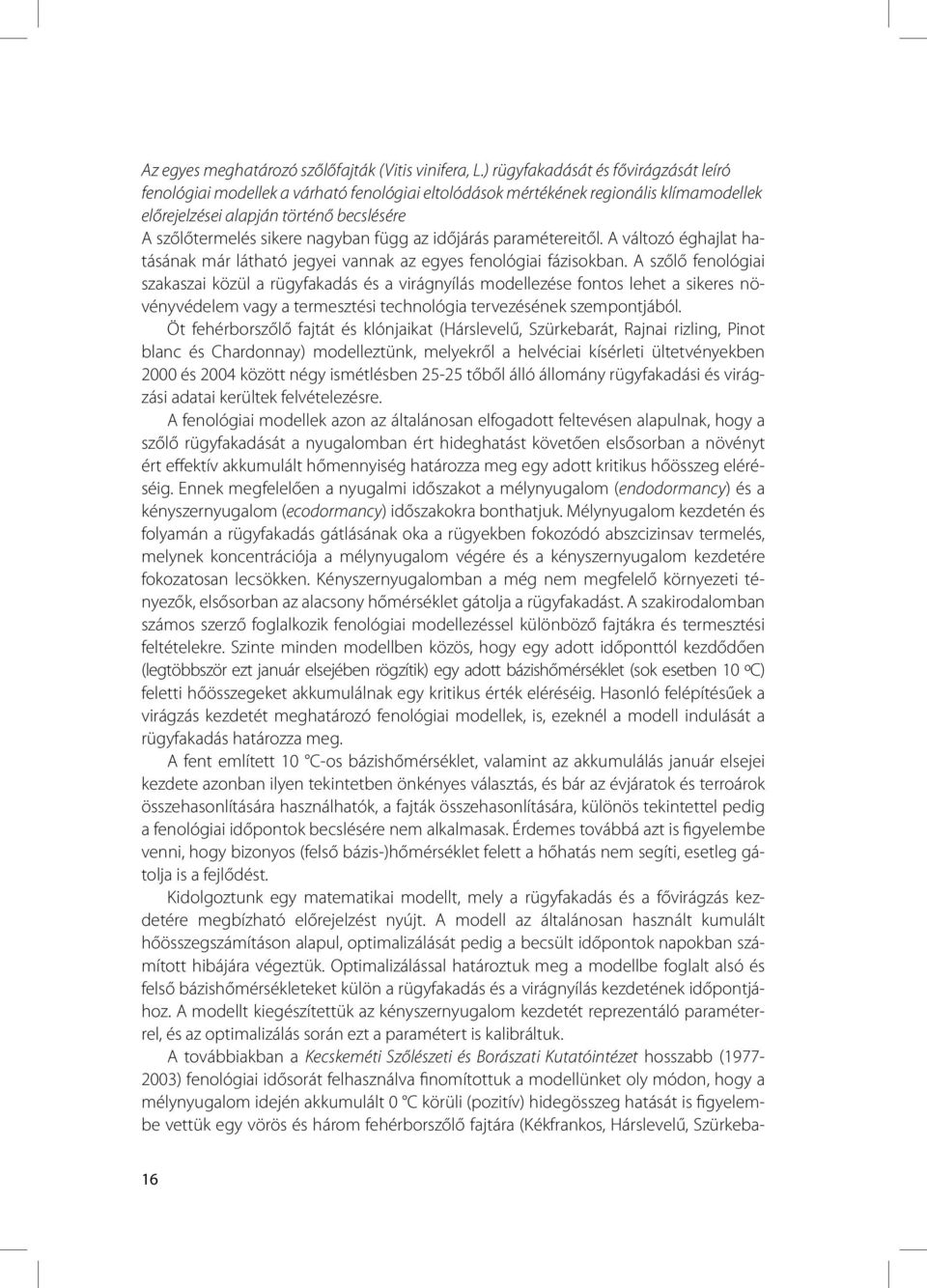 függ az időjárás paramétereitől. A változó éghajlat hatásának már látható jegyei vannak az egyes fenológiai fázisokban.
