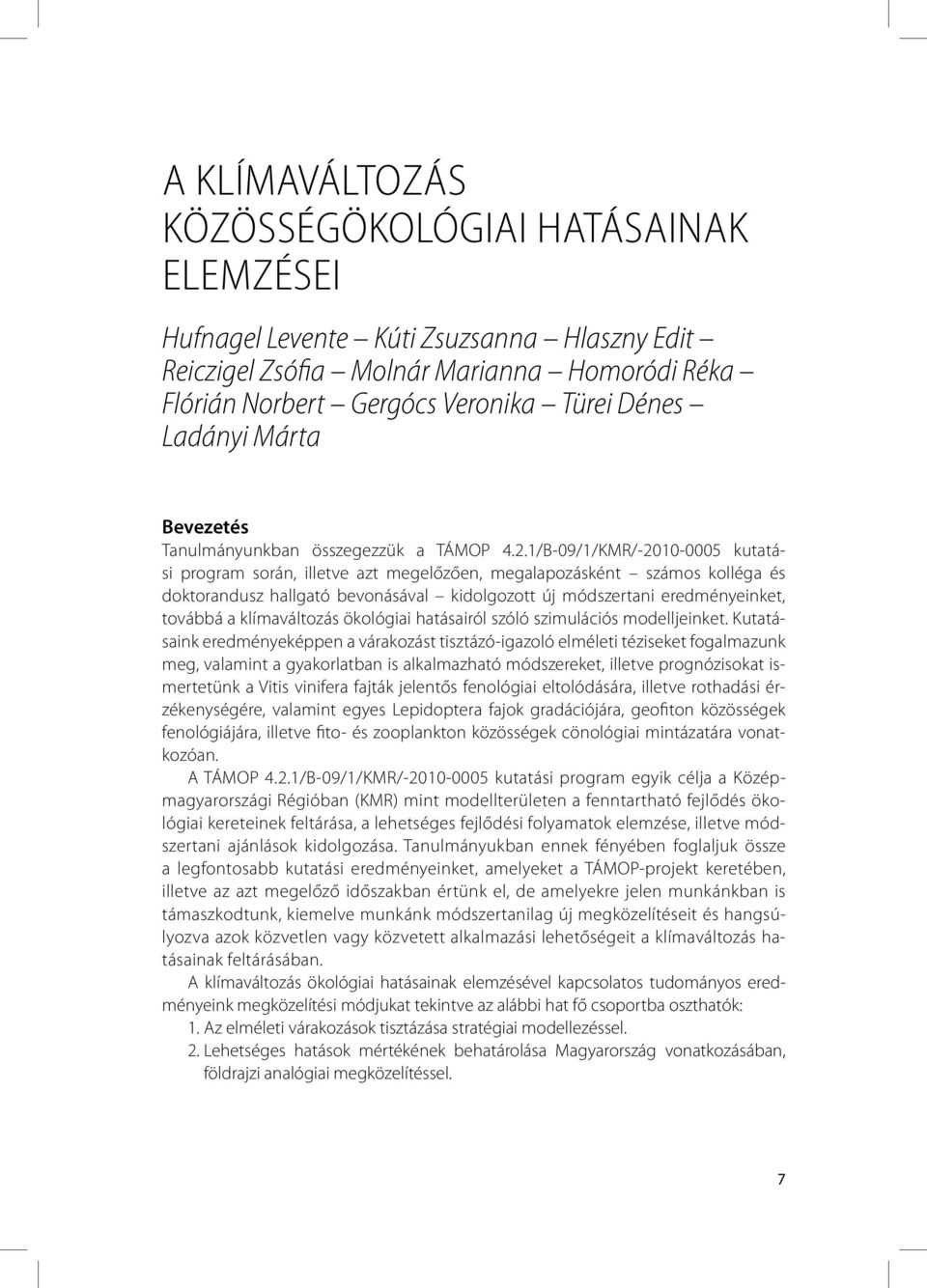 1/B-09/1/KMR/-2010-0005 kutatási program során, illetve azt megelőzően, megalapozásként számos kolléga és doktorandusz hallgató bevonásával kidolgozott új módszertani eredményeinket, továbbá a