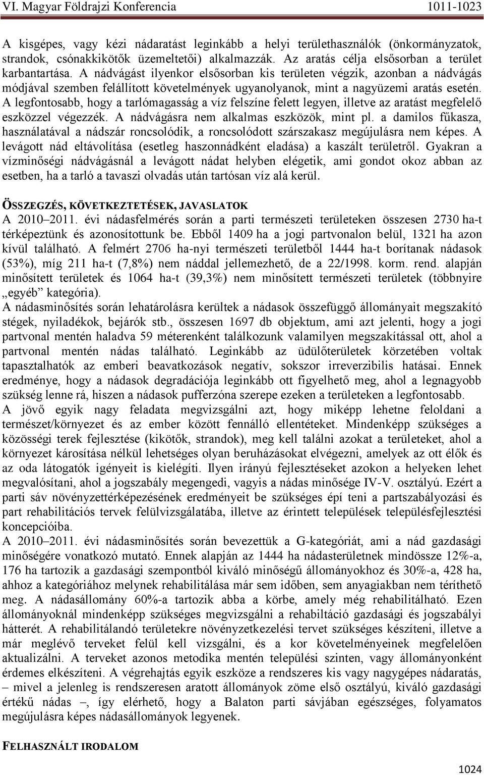 A legfontosabb, hogy a tarlómagasság a víz felszíne felett legyen, illetve az aratást megfelelő eszközzel végezzék. A nádvágásra nem alkalmas eszközök, mint pl.