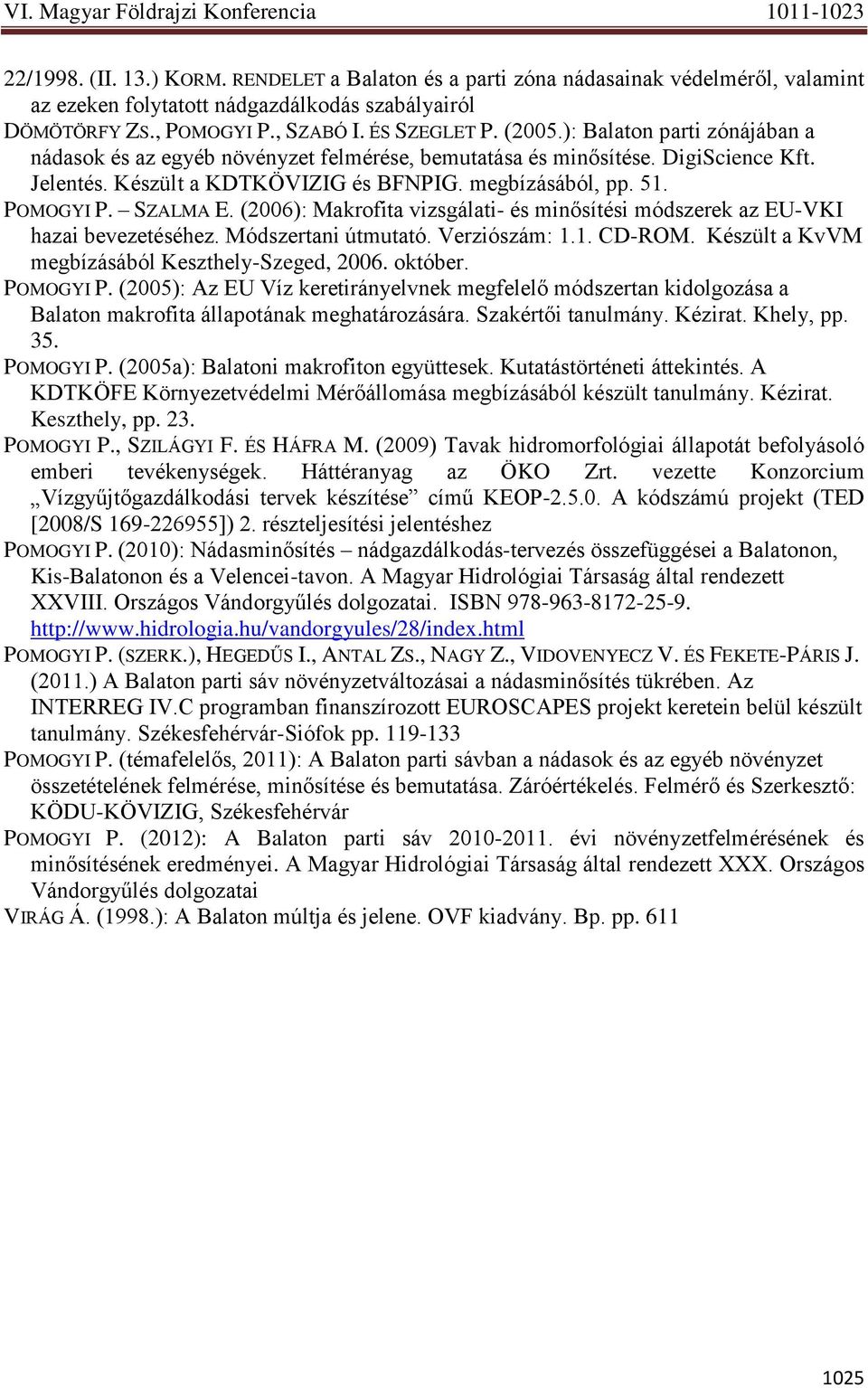 (2006): Makrofita vizsgálati- és minősítési módszerek az EU-VKI hazai bevezetéséhez. Módszertani útmutató. Verziószám: 1.1. CD-ROM. Készült a KvVM megbízásából Keszthely-Szeged, 2006. október.