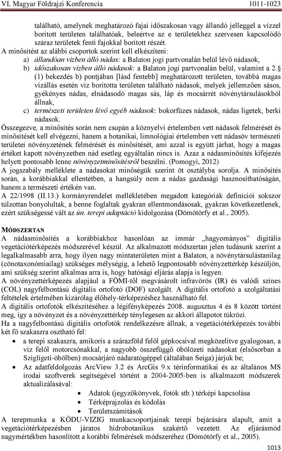 A minősítést az alábbi csoportok szerint kell elkészíteni: a) állandóan vízben álló nádas: a Balaton jogi partvonalán belül lévő nádasok, b) időszakosan vízben álló nádasok: a Balaton jogi