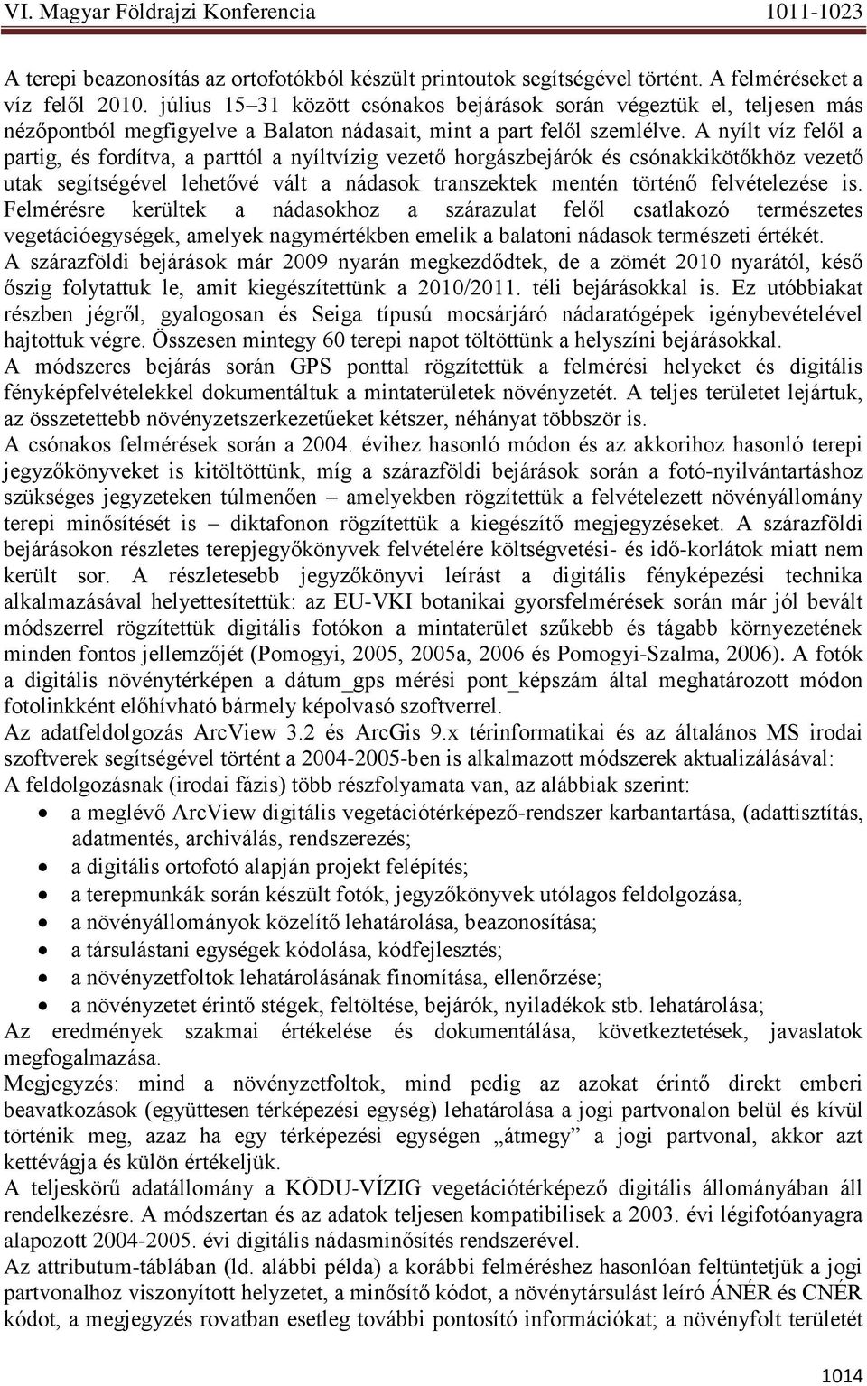 A nyílt víz felől a partig, és fordítva, a parttól a nyíltvízig vezető horgászbejárók és csónakkikötőkhöz vezető utak segítségével lehetővé vált a nádasok transzektek mentén történő felvételezése is.