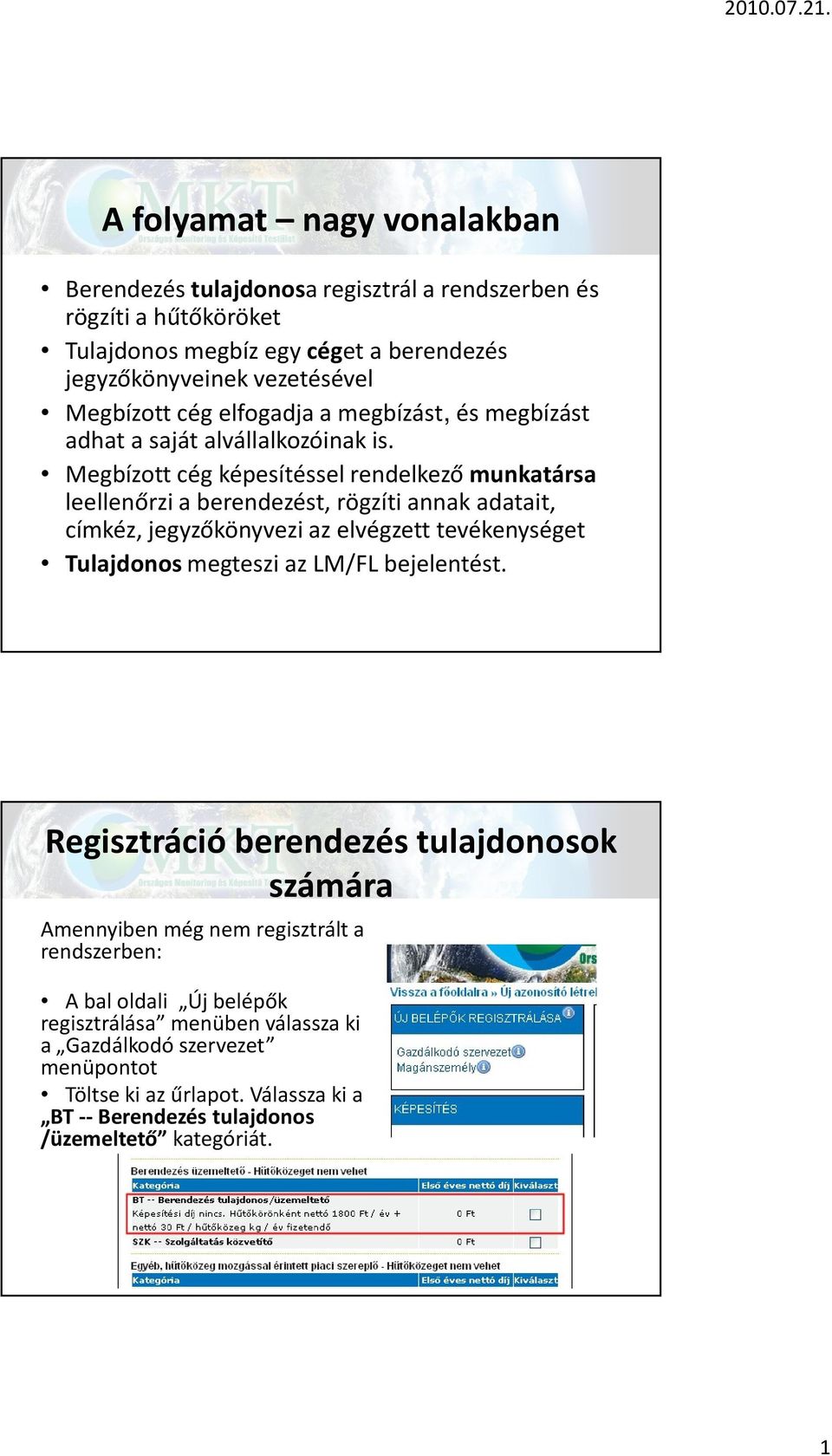 Megbízott cég képesítéssel rendelkező munkatársa leellenőrzi a berendezést, rögzíti annak adatait, címkéz, jegyzőkönyvezi az elvégzett tevékenységet Tulajdonos megteszi az LM/FL