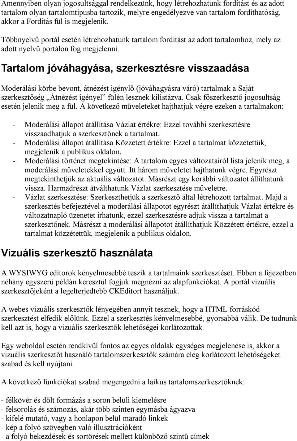 Tartalom jóváhagyása, szerkesztésre visszaadása Moderálási körbe bevont, átnézést igénylő (jóváhagyásra váró) tartalmak a Saját szerkesztőség Átnézést igényel fülén lesznek kilistázva.