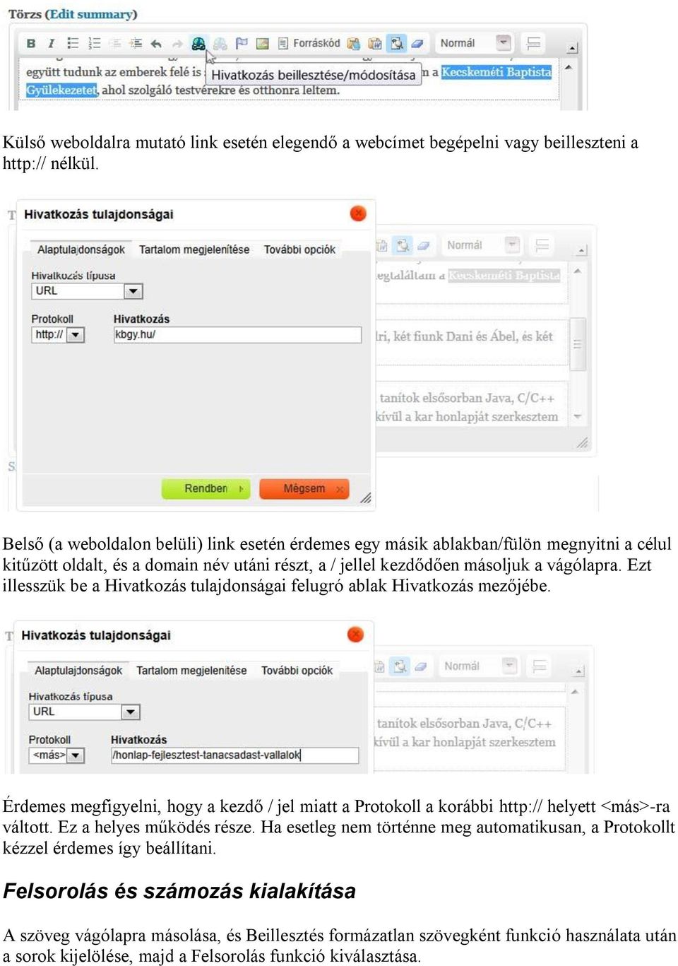 Ezt illesszük be a Hivatkozás tulajdonságai felugró ablak Hivatkozás mezőjébe. Érdemes megfigyelni, hogy a kezdő / jel miatt a Protokoll a korábbi http:// helyett <más>-ra váltott.