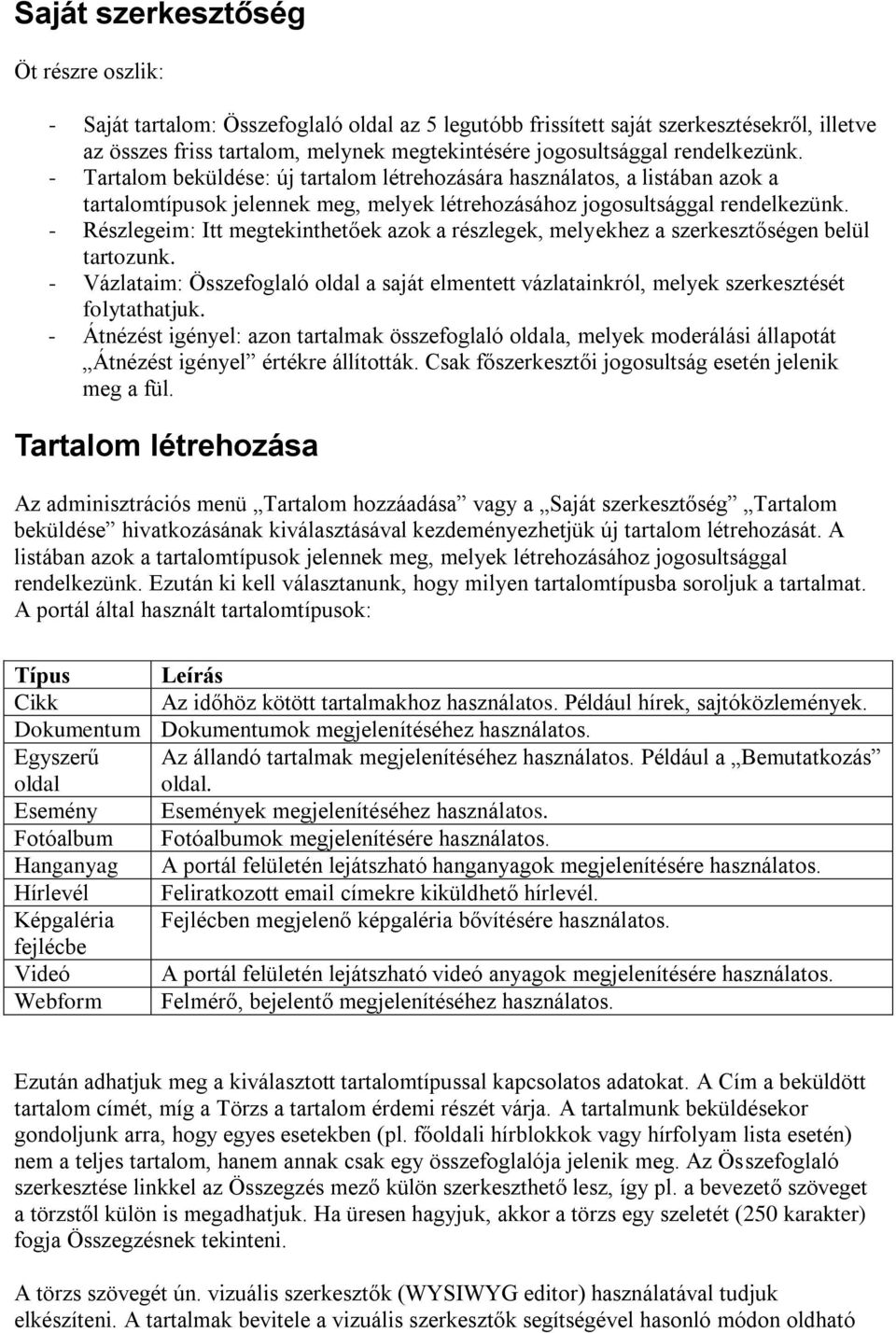 - Részlegeim: Itt megtekinthetőek azok a részlegek, melyekhez a szerkesztőségen belül tartozunk. - Vázlataim: Összefoglaló oldal a saját elmentett vázlatainkról, melyek szerkesztését folytathatjuk.
