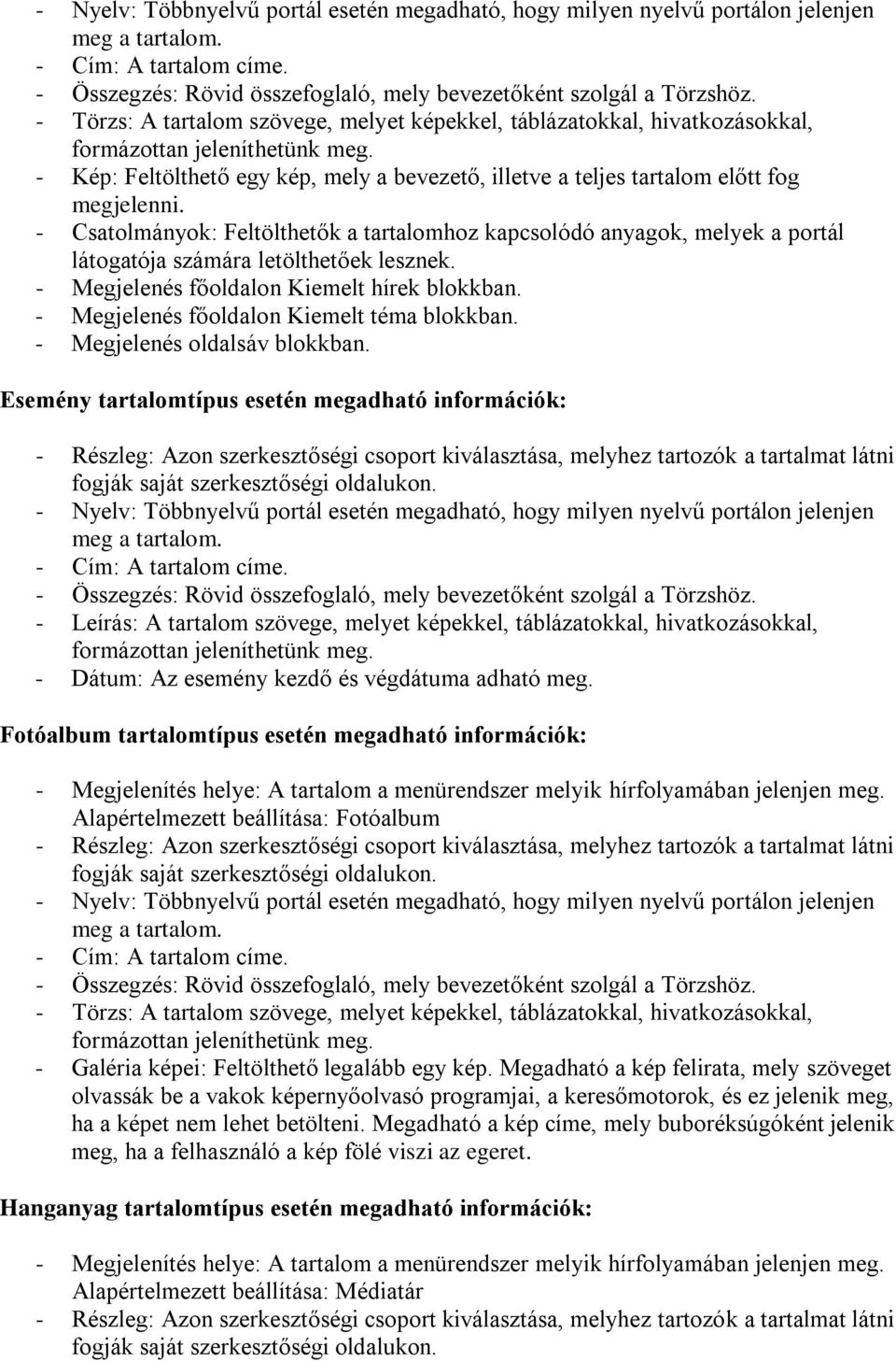 - Csatolmányok: Feltölthetők a tartalomhoz kapcsolódó anyagok, melyek a portál látogatója számára letölthetőek lesznek. - Megjelenés főoldalon Kiemelt hírek blokkban.