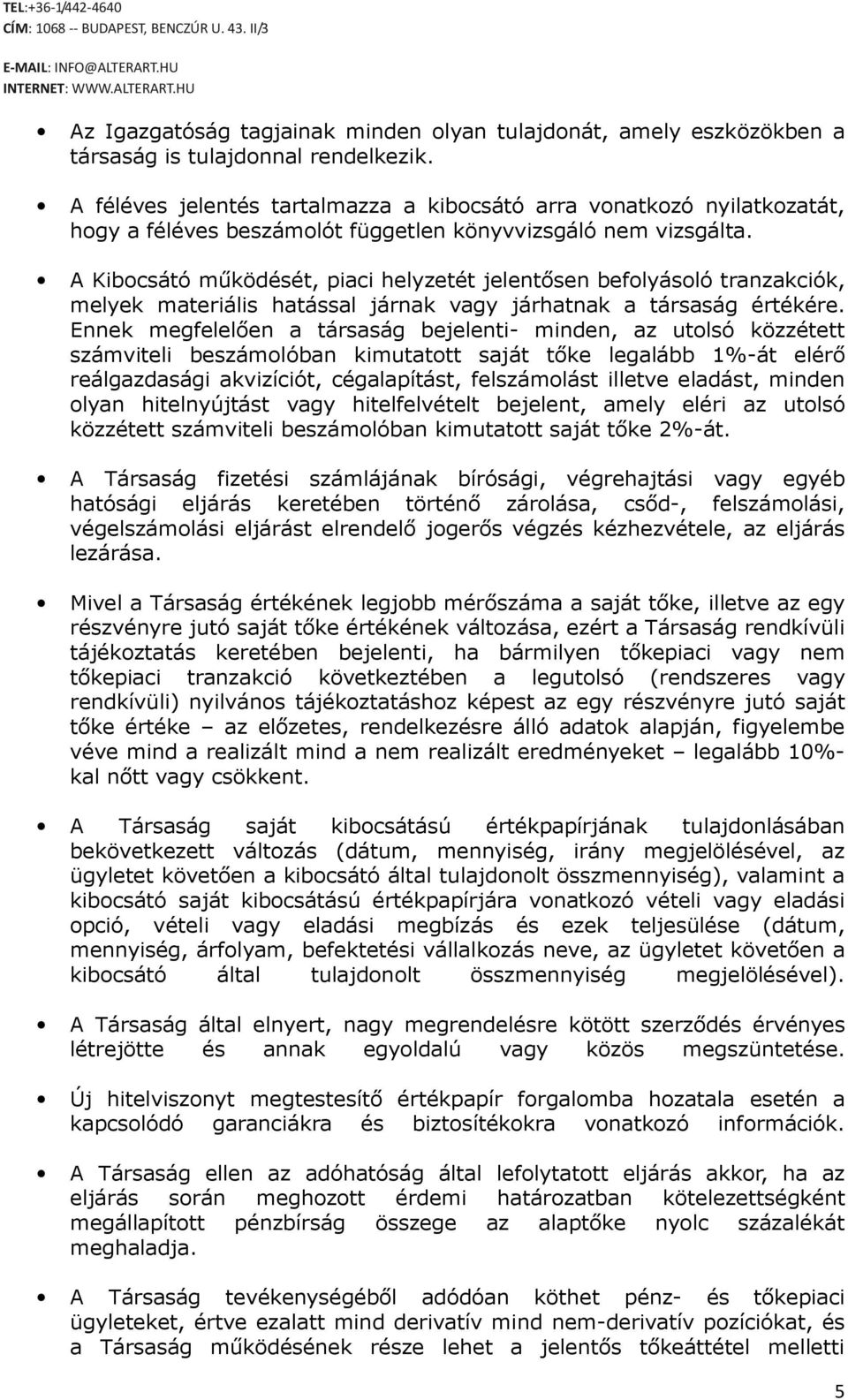 A Kibocsátó működését, piaci helyzetét jelentősen befolyásoló tranzakciók, melyek materiális hatással járnak vagy járhatnak a társaság értékére.