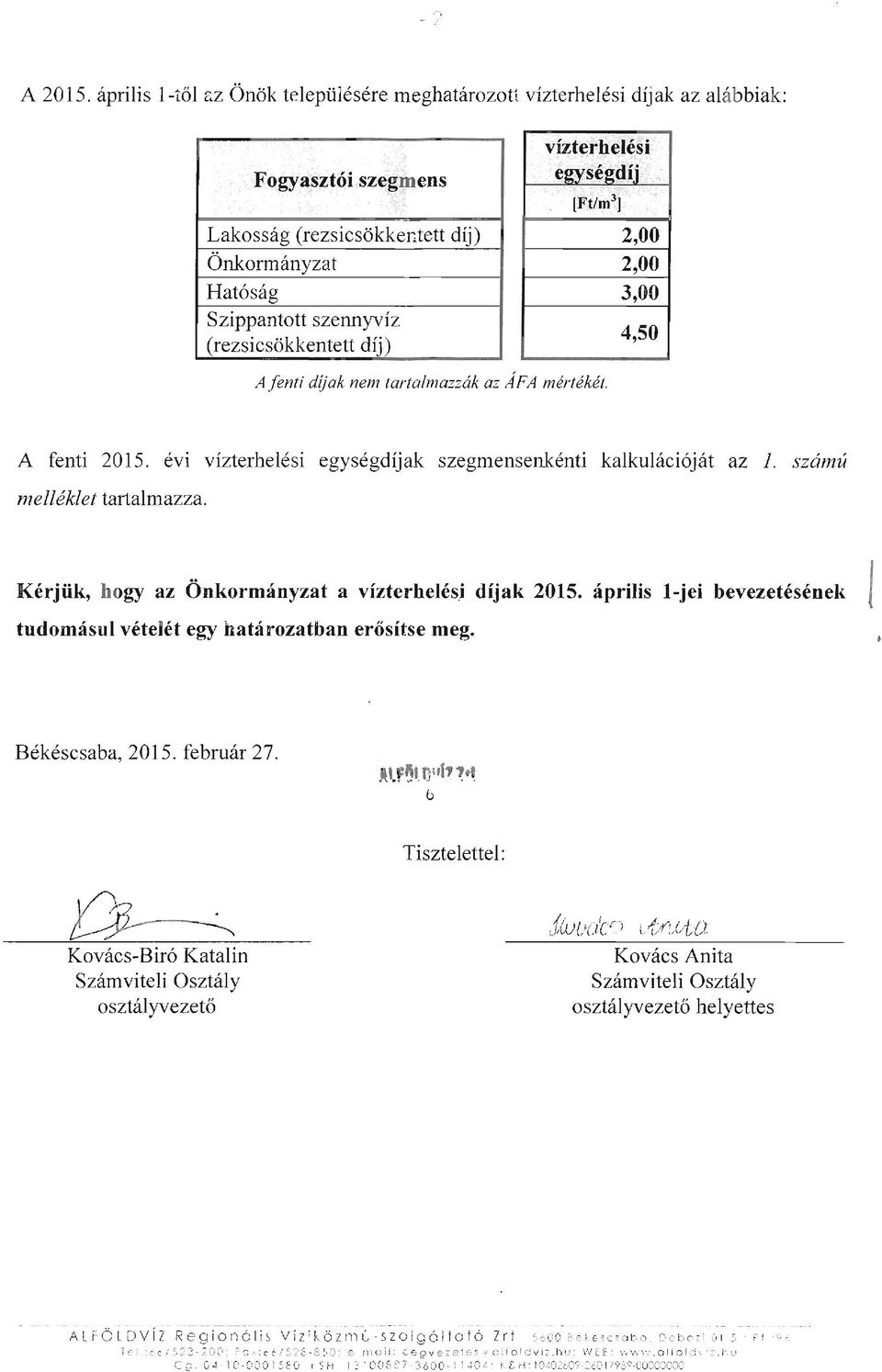 Kérjük, hogy az Önkormányzat a vízterhelés,i díjak 2015. április l-jei bevezetésének tudomásul vételét egy határozatban erősítse meg. Békéscsaba, 2015. február 27. At.