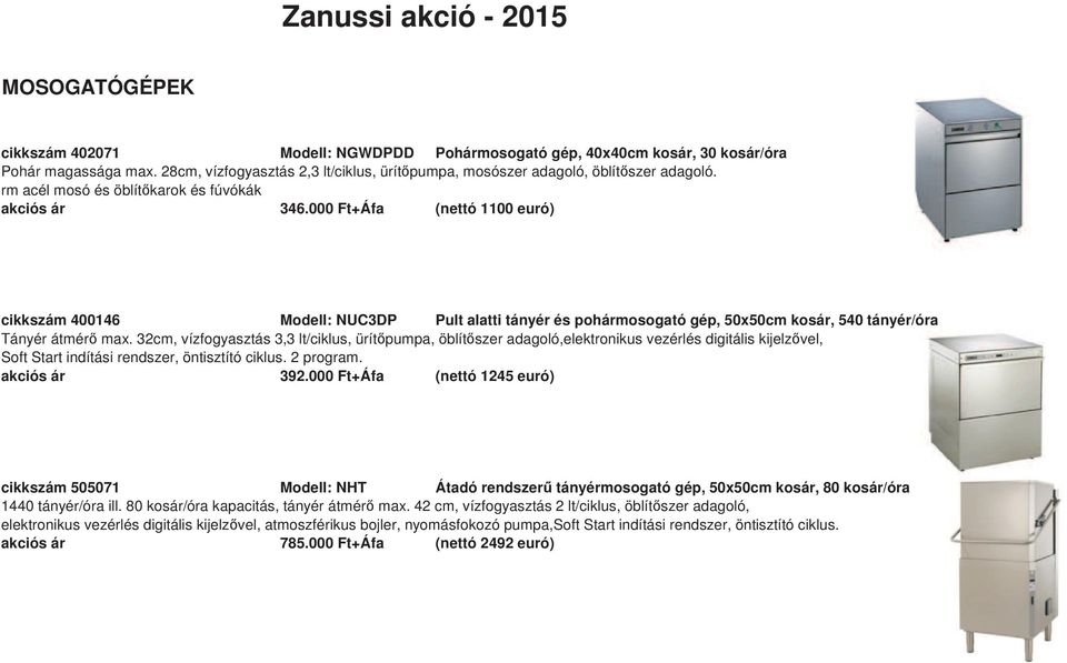 000 Ft+Áfa (nettó 1100 euró) cikkszám 400146 Modell: NUC3DP Pult alatti tányér és pohármosogató gép, 50x50cm kosár, 540 tányér/óra Tányér átmér max.