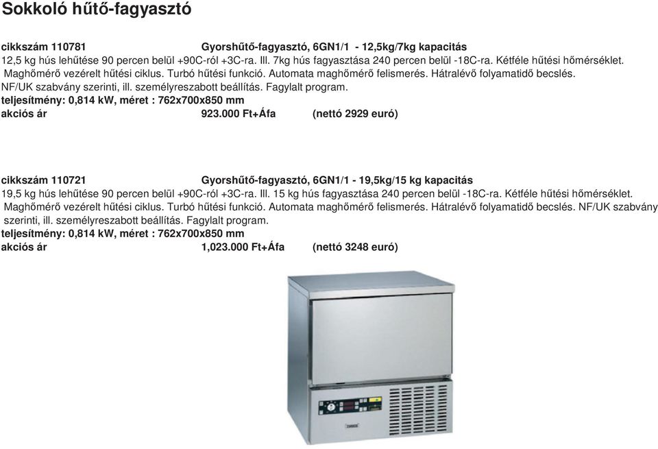 Fagylalt program. teljesítmény: 0,814 kw, méret : 762x700x850 mm akciós ár 923.