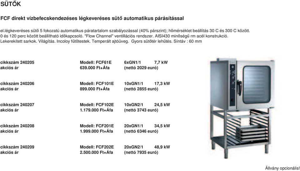 "Flow Channel" ventillációs rendszer. AISI430 minség rm acél konstrukció. Lekerekített sarkok. Világítás. Incoloy fttestek. Temperált ajtóüveg. Gyors süttér lehtés.