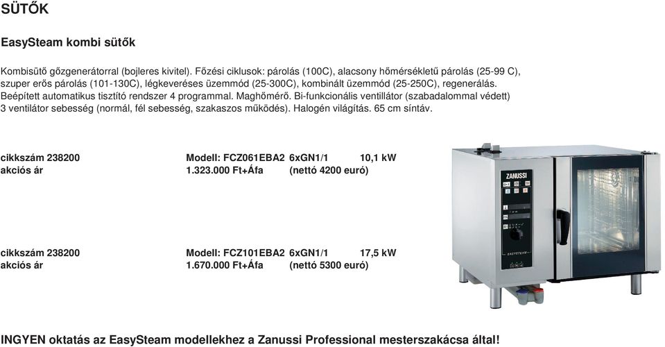 Beépített automatikus tisztító rendszer 4 programmal. Maghmér. Bi-funkcionális ventillátor (szabadalommal védett) 3 ventilátor sebesség (normál, fél sebesség, szakaszos mködés).