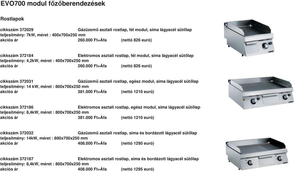 000 Ft+Áfa (nettó 826 euró) cikkszám 372031 Gázüzem asztali rostlap, egész modul, sima lágyacél sütlap teljesítmény: 14 kw, méret : 800x700x250 mm akciós ár 381.