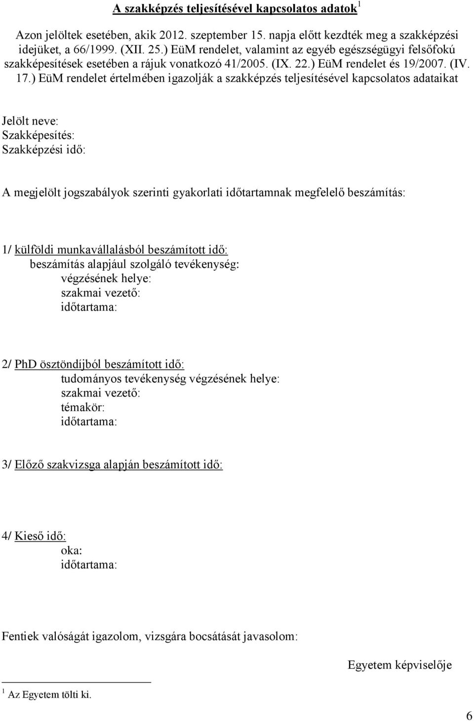 ) EüM rendelet értelmében igazolják a szakképzés teljesítésével kapcsolatos adataikat Jelölt neve: Szakképesítés: Szakképzési idő: A megjelölt jogszabályok szerinti gyakorlati időtartamnak megfelelő