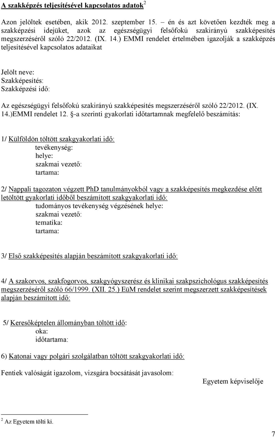 ) EMMI rendelet értelmében igazolják a szakképzés teljesítésével kapcsolatos adataikat Jelölt neve: Szakképesítés: Szakképzési idő: Az egészségügyi felsőfokú szakirányú szakképesítés megszerzéséről