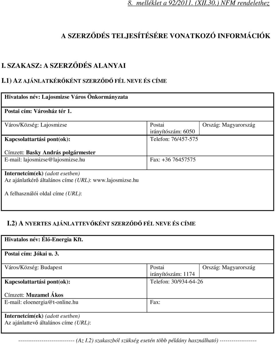 Város/Község: Lajosmizse Kapcsolattartási pont(ok): Postai irányítószám: 6050 Telefon: 76/457-575 Ország: Magyarország Címzett: Basky András polgármester E-mail: lajosmizse@lajosmizse.