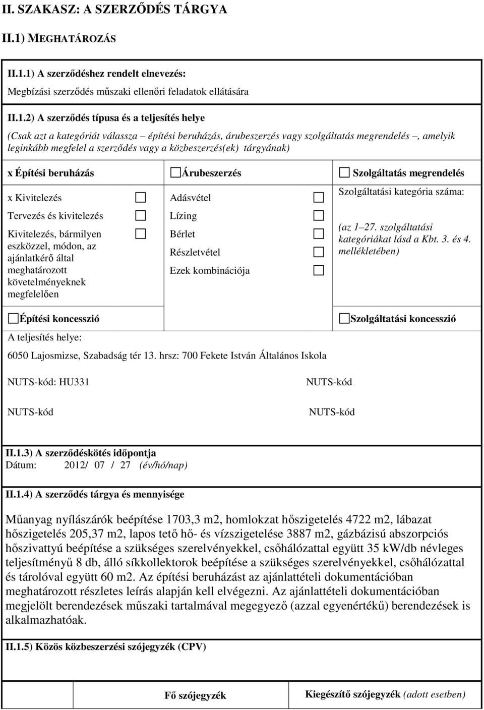 1) A szerzıdéshez rendelt elnevezés: Megbízási szerzıdés mőszaki ellenıri feladatok ellátására II.1.2) A szerzıdés típusa és a teljesítés helye (Csak azt a kategóriát válassza építési beruházás,