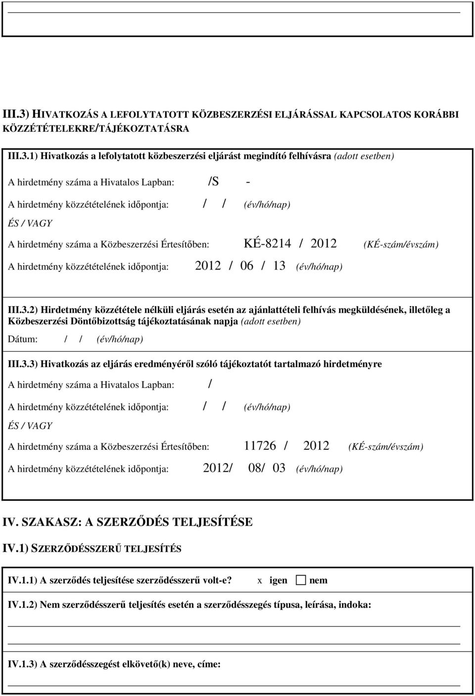 1) Hivatkozás a lefolytatott közbeszerzési eljárást megindító felhívásra (adott esetben) A hirdetmény száma a Hivatalos Lapban: /S - A hirdetmény közzétételének idıpontja: / / (év/hó/nap) ÉS / VAGY A